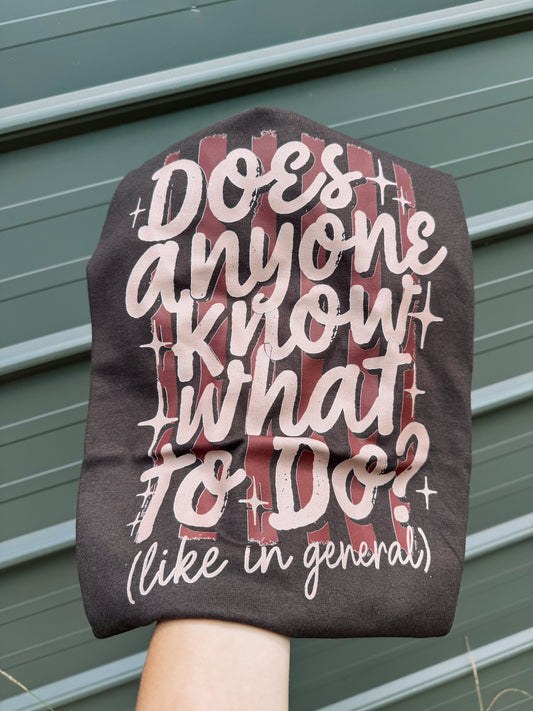 Does Anyone Know What To Do Graphic Tee | Funny Sarcastic Shirt | Relatable Adulting Tee